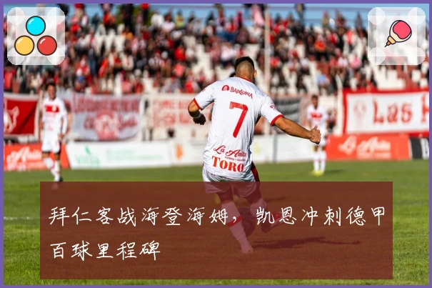 拜仁客战海登海姆，凯恩冲刺德甲百球里程碑