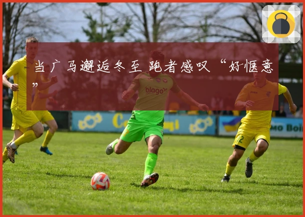 当广马邂逅冬至 跑者感叹“好惬意”